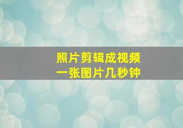 照片剪辑成视频一张图片几秒钟