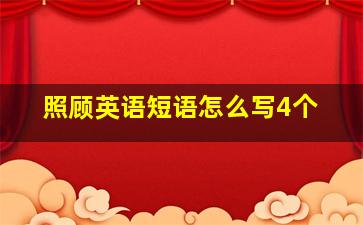 照顾英语短语怎么写4个