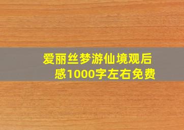 爱丽丝梦游仙境观后感1000字左右免费