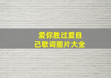 爱你胜过爱自己歌词图片大全