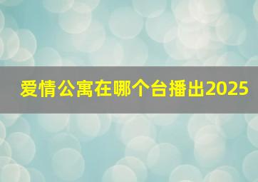 爱情公寓在哪个台播出2025