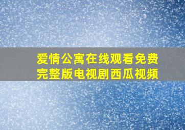 爱情公寓在线观看免费完整版电视剧西瓜视频