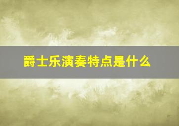 爵士乐演奏特点是什么