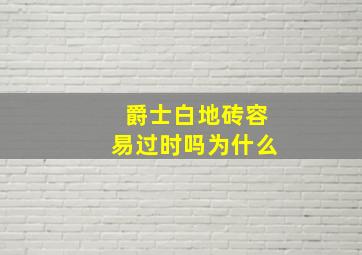 爵士白地砖容易过时吗为什么