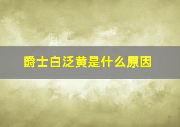 爵士白泛黄是什么原因