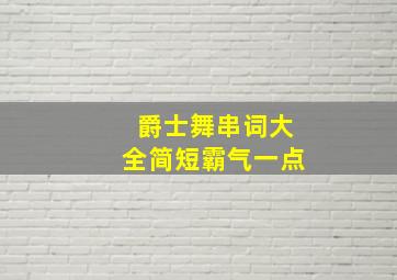 爵士舞串词大全简短霸气一点