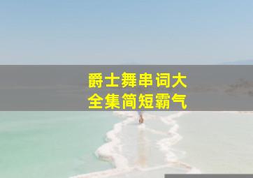 爵士舞串词大全集简短霸气