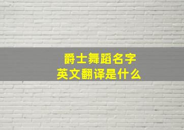 爵士舞蹈名字英文翻译是什么