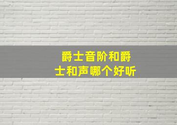 爵士音阶和爵士和声哪个好听