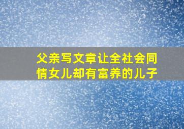 父亲写文章让全社会同情女儿却有富养的儿子