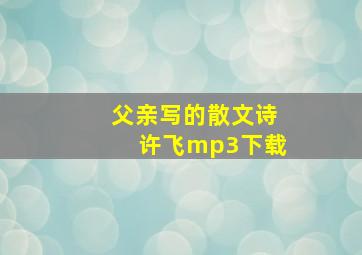 父亲写的散文诗许飞mp3下载