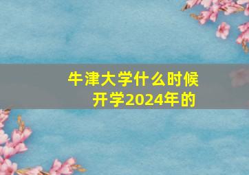 牛津大学什么时候开学2024年的