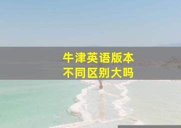 牛津英语版本不同区别大吗