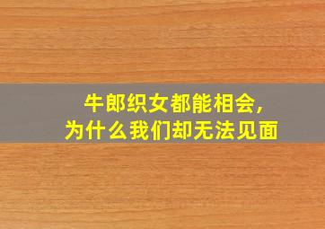 牛郎织女都能相会,为什么我们却无法见面