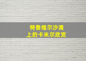 特鲁维尔沙滩上的卡米尔欣赏