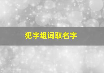 犯字组词取名字