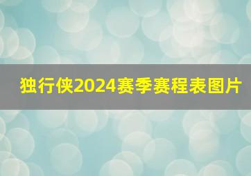 独行侠2024赛季赛程表图片