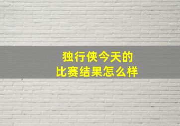 独行侠今天的比赛结果怎么样