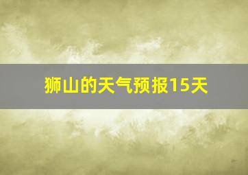 狮山的天气预报15天