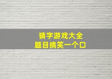 猜字游戏大全题目搞笑一个口