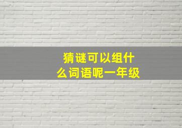 猜谜可以组什么词语呢一年级