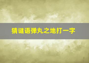 猜谜语弹丸之地打一字