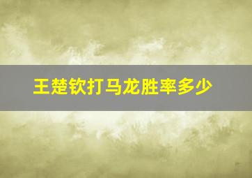 王楚钦打马龙胜率多少