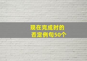 现在完成时的否定例句50个