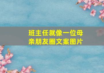 班主任就像一位母亲朋友圈文案图片