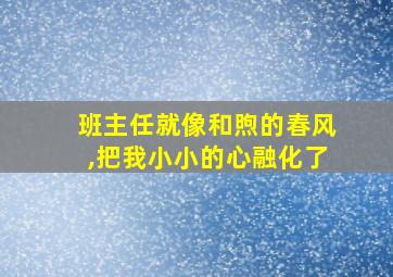 班主任就像和煦的春风,把我小小的心融化了