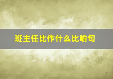 班主任比作什么比喻句