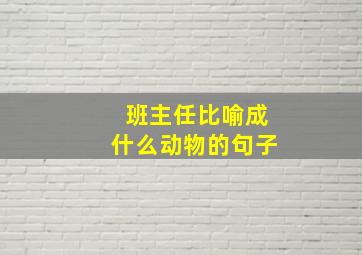 班主任比喻成什么动物的句子