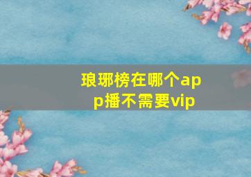 琅琊榜在哪个app播不需要vip