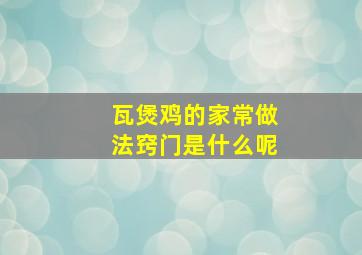 瓦煲鸡的家常做法窍门是什么呢