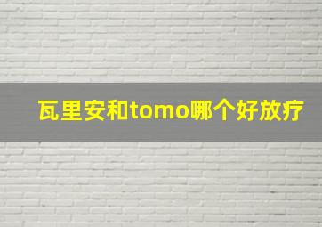 瓦里安和tomo哪个好放疗