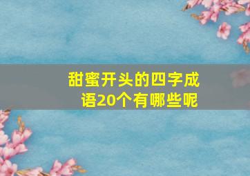 甜蜜开头的四字成语20个有哪些呢