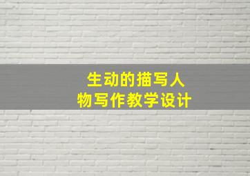 生动的描写人物写作教学设计