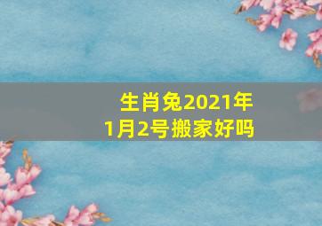 生肖兔2021年1月2号搬家好吗