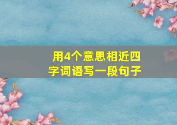 用4个意思相近四字词语写一段句子