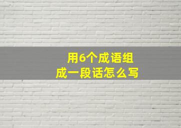 用6个成语组成一段话怎么写