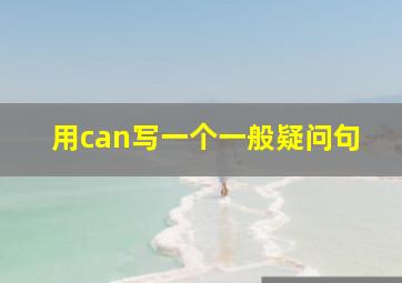 用can写一个一般疑问句