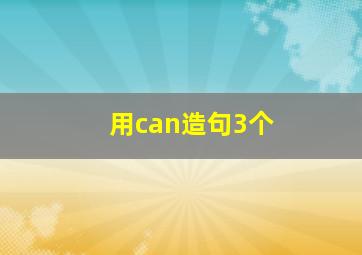 用can造句3个