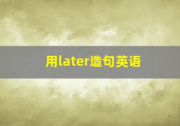 用later造句英语