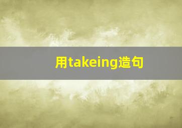 用takeing造句