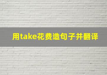 用take花费造句子并翻译