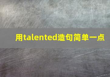 用talented造句简单一点