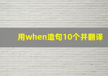 用when造句10个并翻译