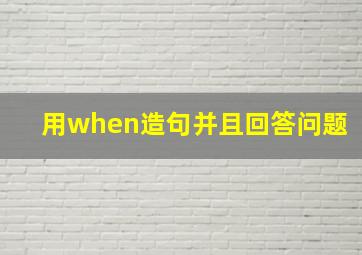 用when造句并且回答问题