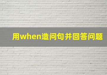 用when造问句并回答问题