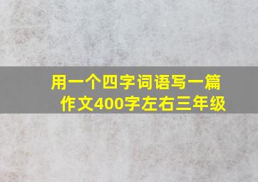 用一个四字词语写一篇作文400字左右三年级